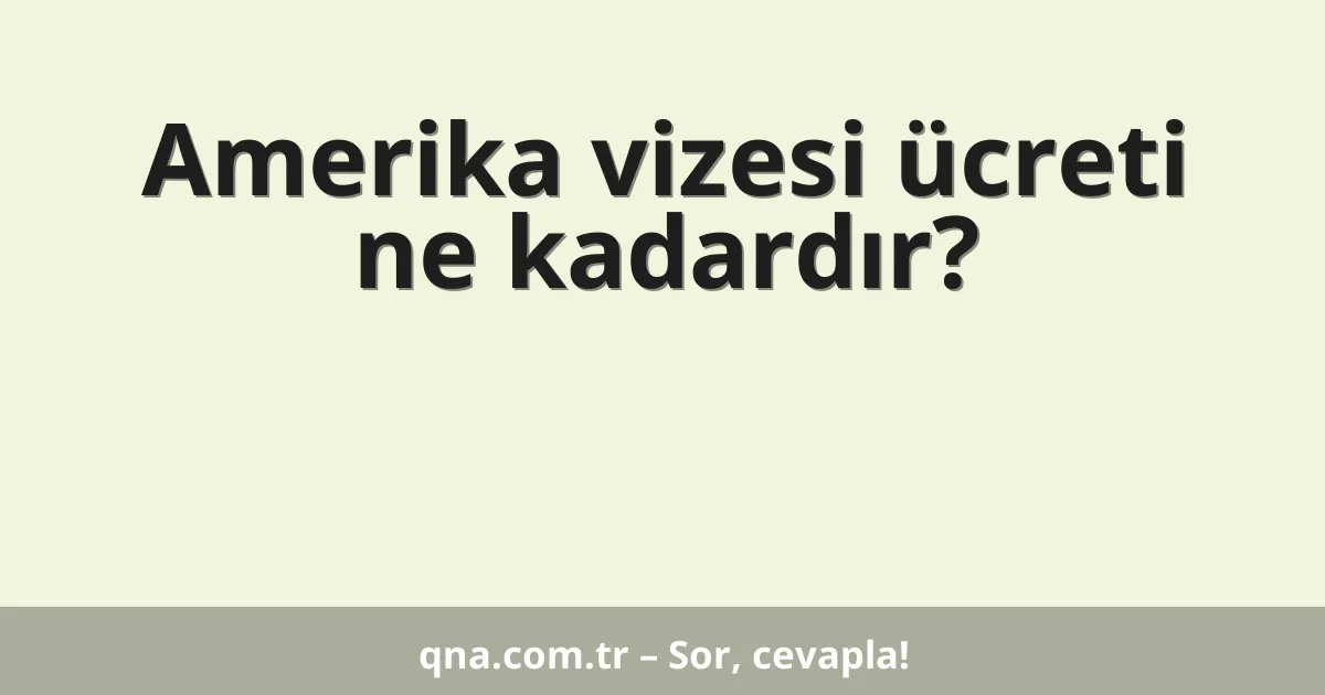 Amerika vizesi ücreti ne kadardır?