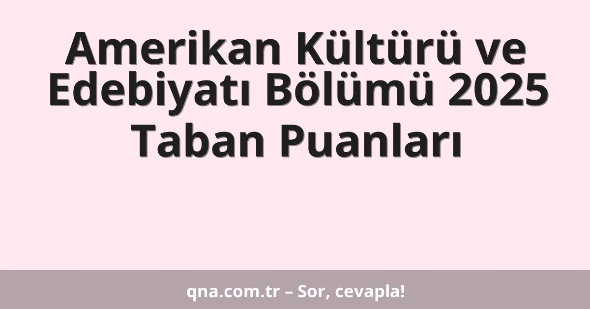 Amerikan Kültürü ve Edebiyatı Bölümü 2025 Taban Puanları