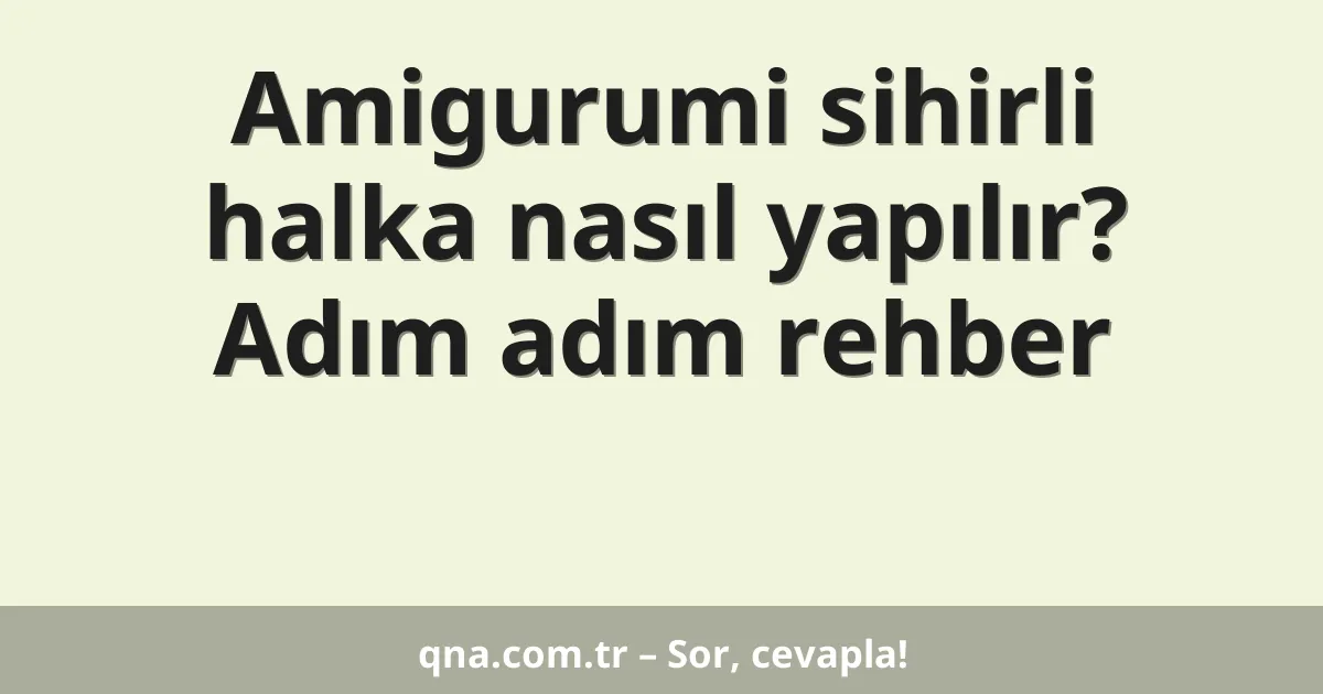 Amigurumi sihirli halka nasıl yapılır? Adım adım rehber