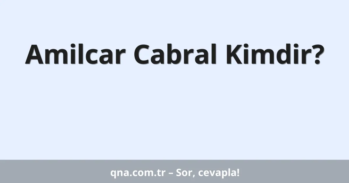 Amilcar Cabral Kimdir?