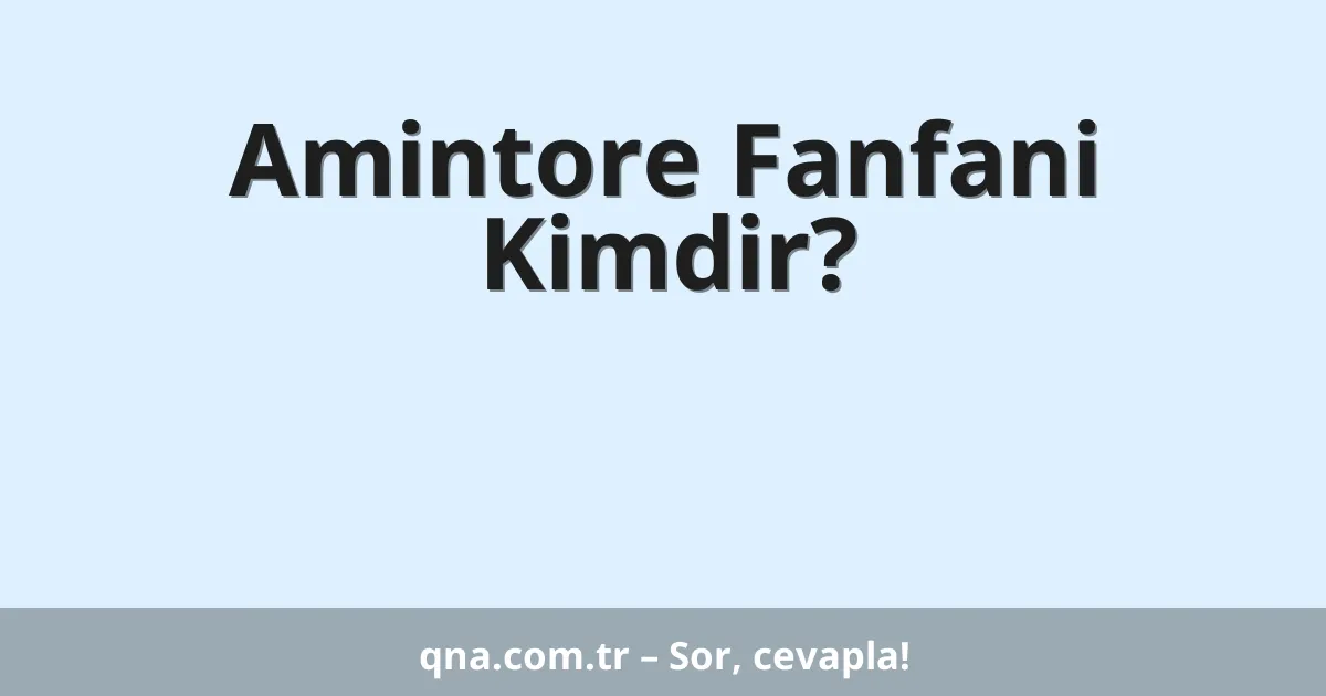 Amintore Fanfani Kimdir?