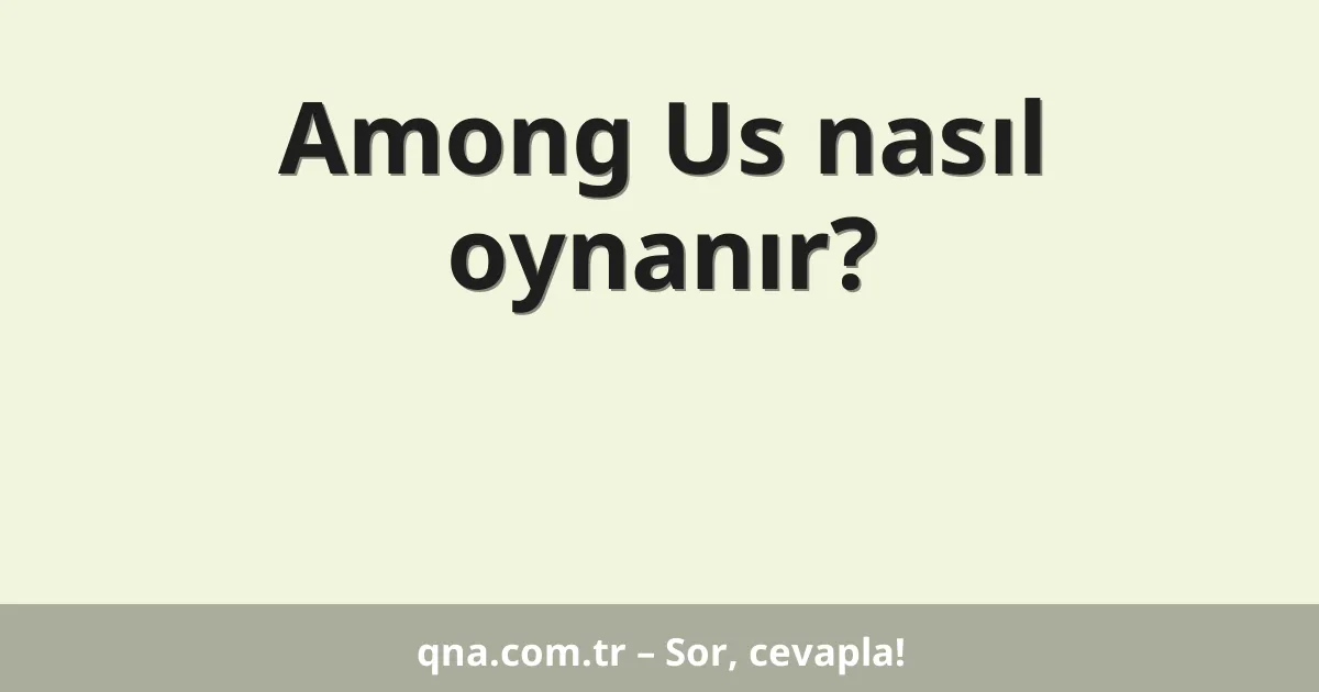 Among Us nasıl oynanır?