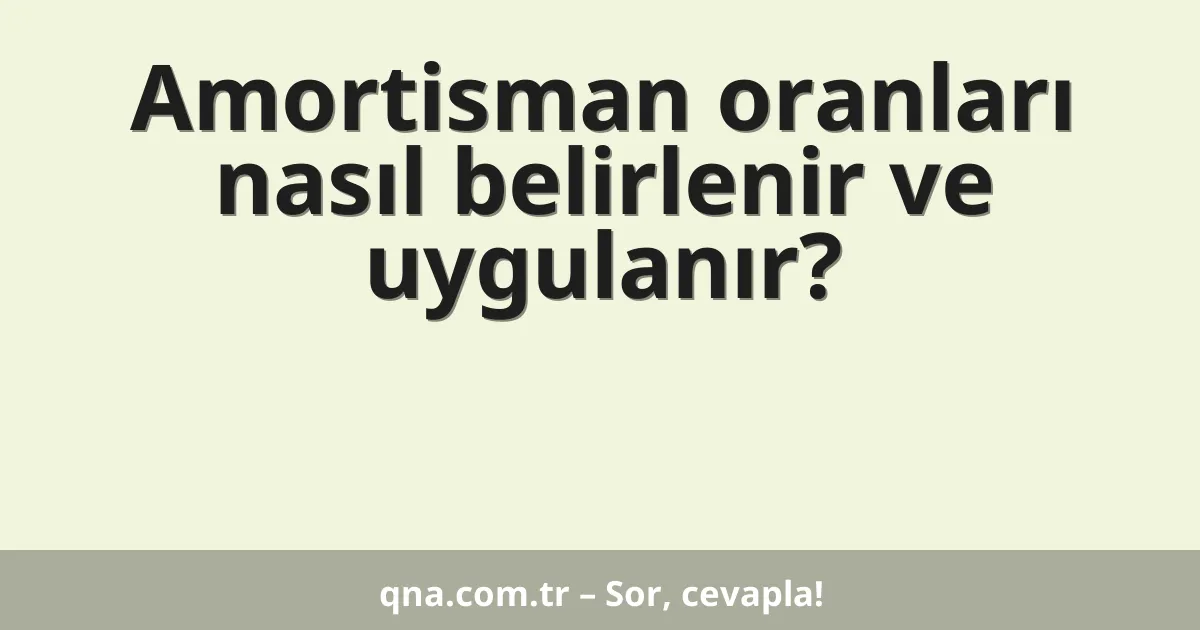 Amortisman oranları nasıl belirlenir ve uygulanır?