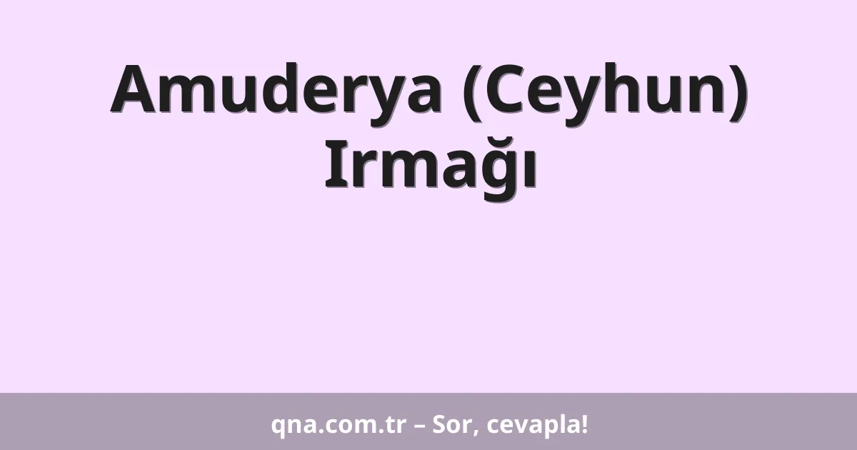 Amuderya (Ceyhun) Irmağı