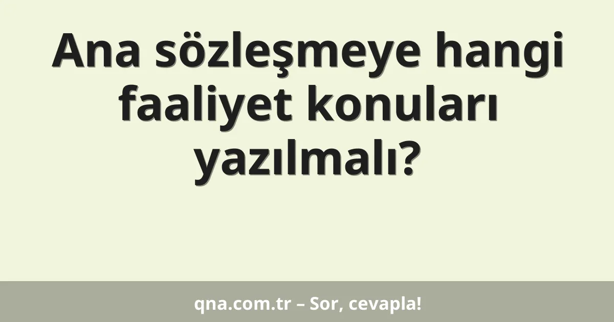 Ana sözleşmeye hangi faaliyet konuları yazılmalı?