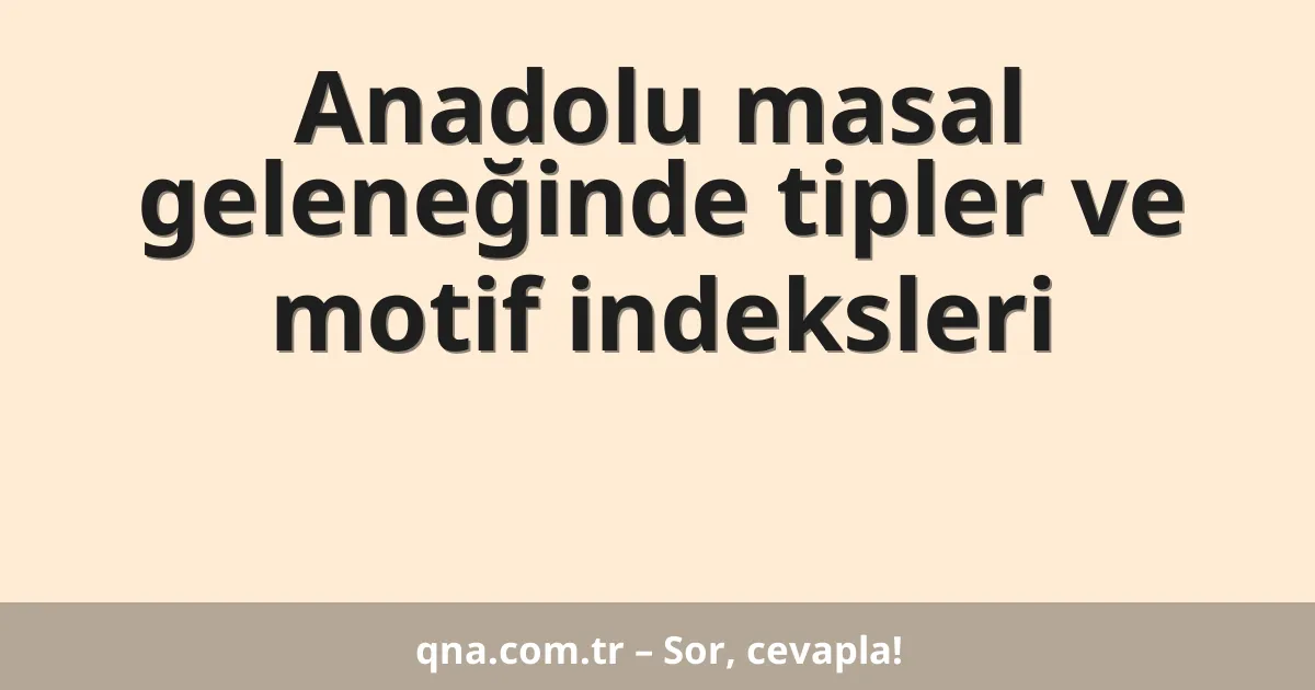 Anadolu masal geleneğinde tipler ve motif indeksleri