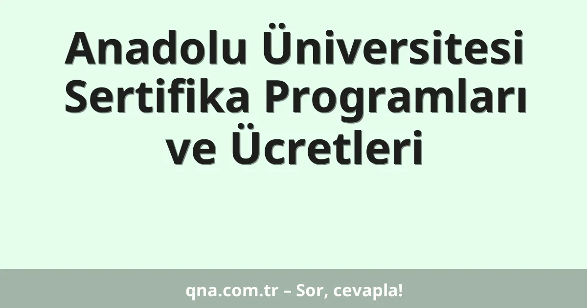 Anadolu Üniversitesi Sertifika Programları ve Ücretleri