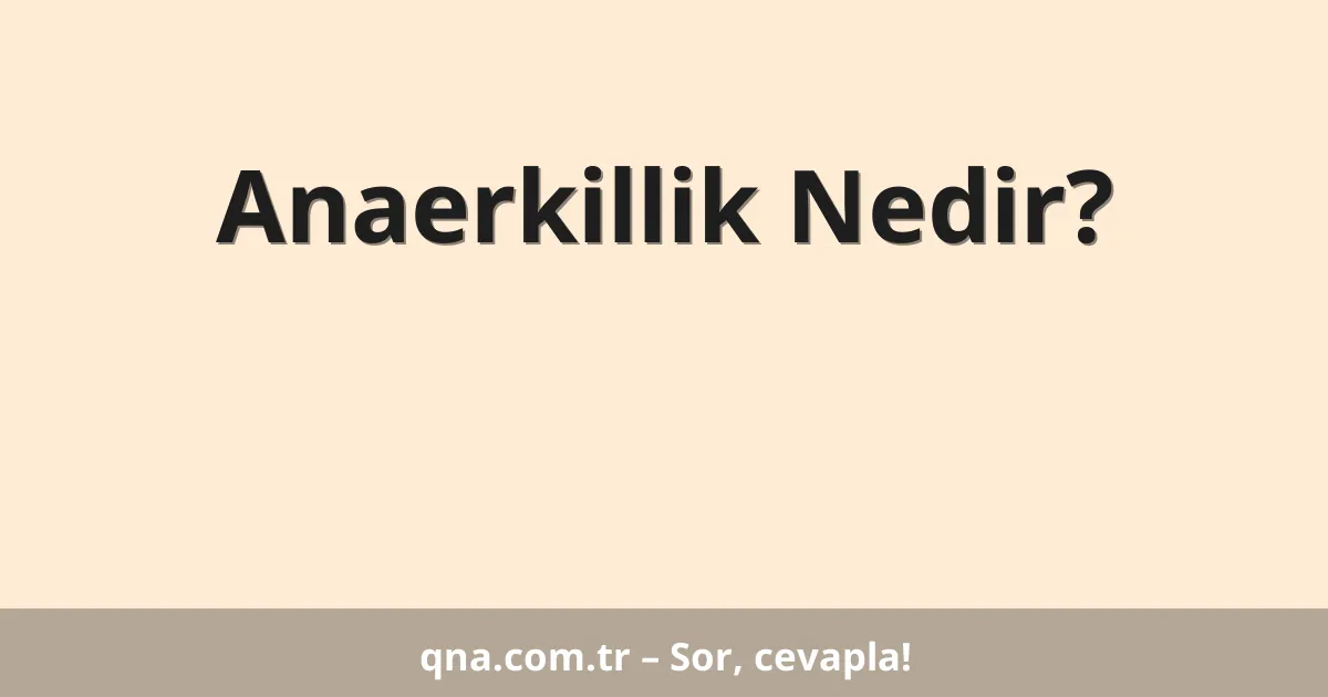 Anaerkillik Nedir?