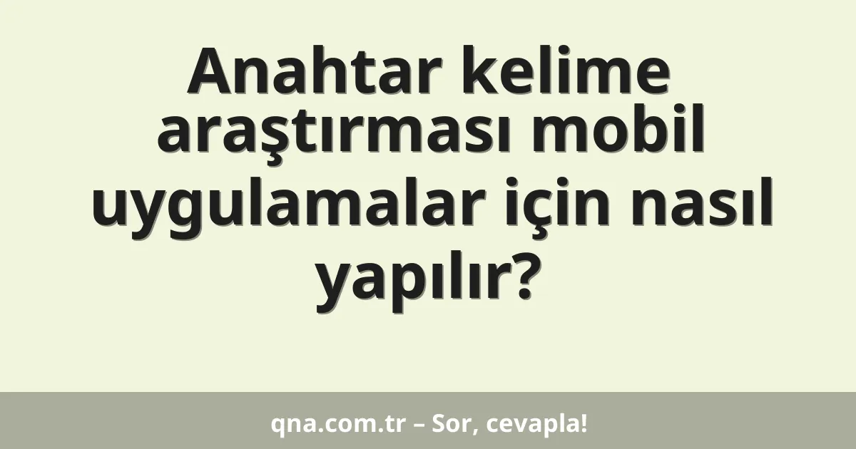 Anahtar kelime araştırması mobil uygulamalar için nasıl yapılır?