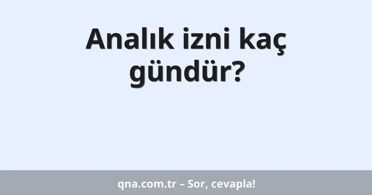 Analık izni kaç gündür?