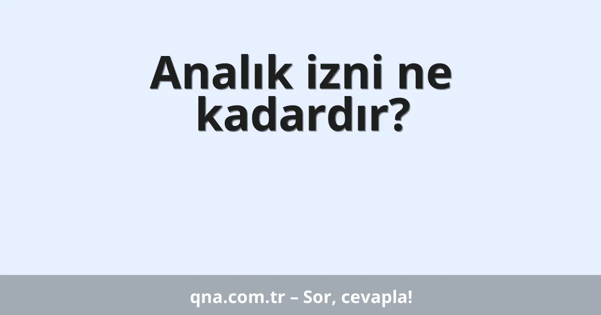 Analık izni ne kadardır?