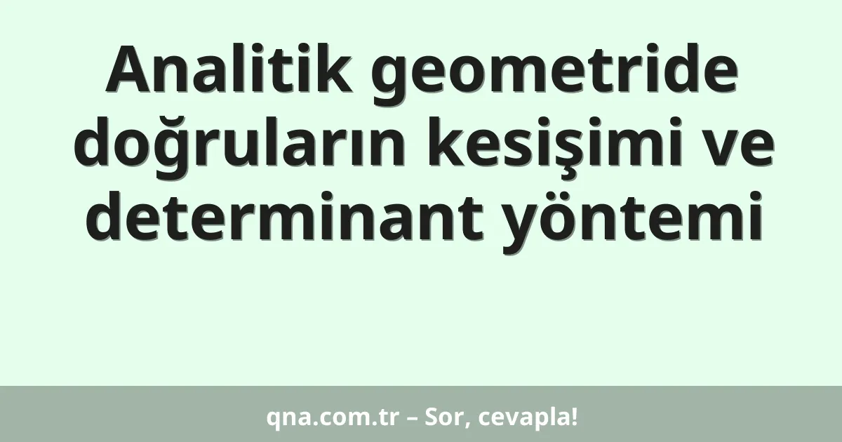 Analitik geometride doğruların kesişimi ve determinant yöntemi