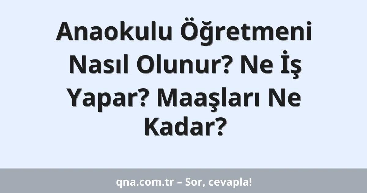 Anaokulu Öğretmeni Nasıl Olunur? Ne İş Yapar? Maaşları Ne Kadar?