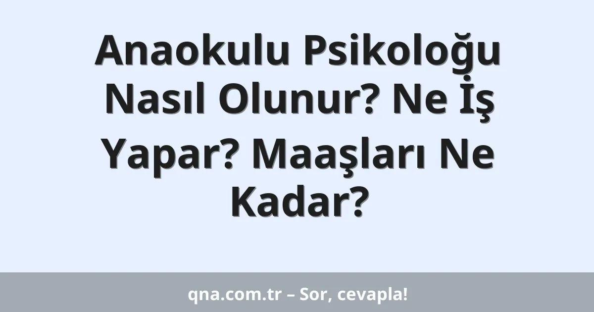 Anaokulu Psikoloğu Nasıl Olunur? Ne İş Yapar? Maaşları Ne Kadar?