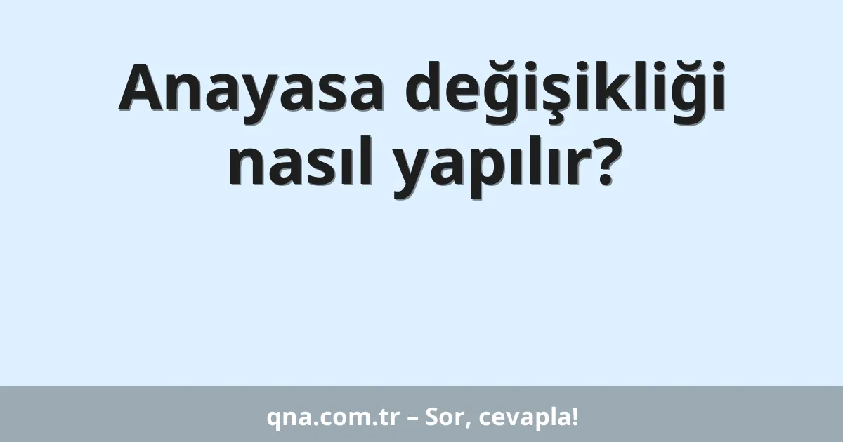 Anayasa değişikliği nasıl yapılır?