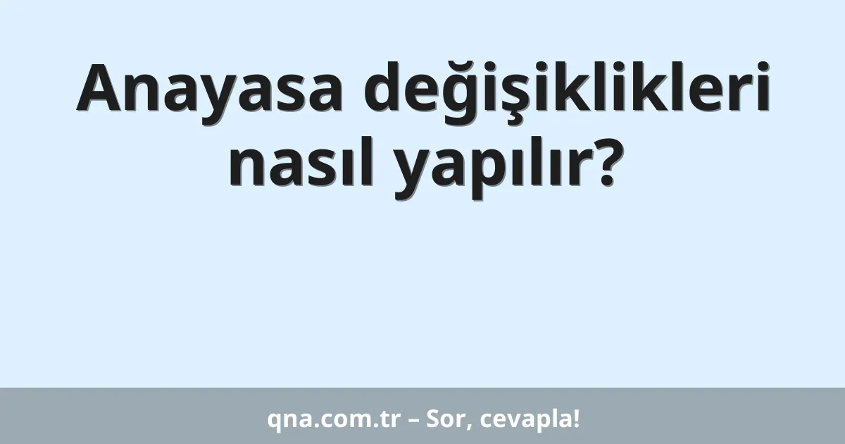 Anayasa değişiklikleri nasıl yapılır?