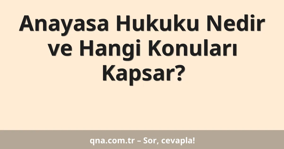 Anayasa Hukuku Nedir ve Hangi Konuları Kapsar?