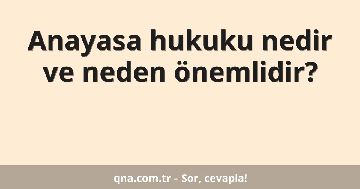 Anayasa hukuku nedir ve neden önemlidir?