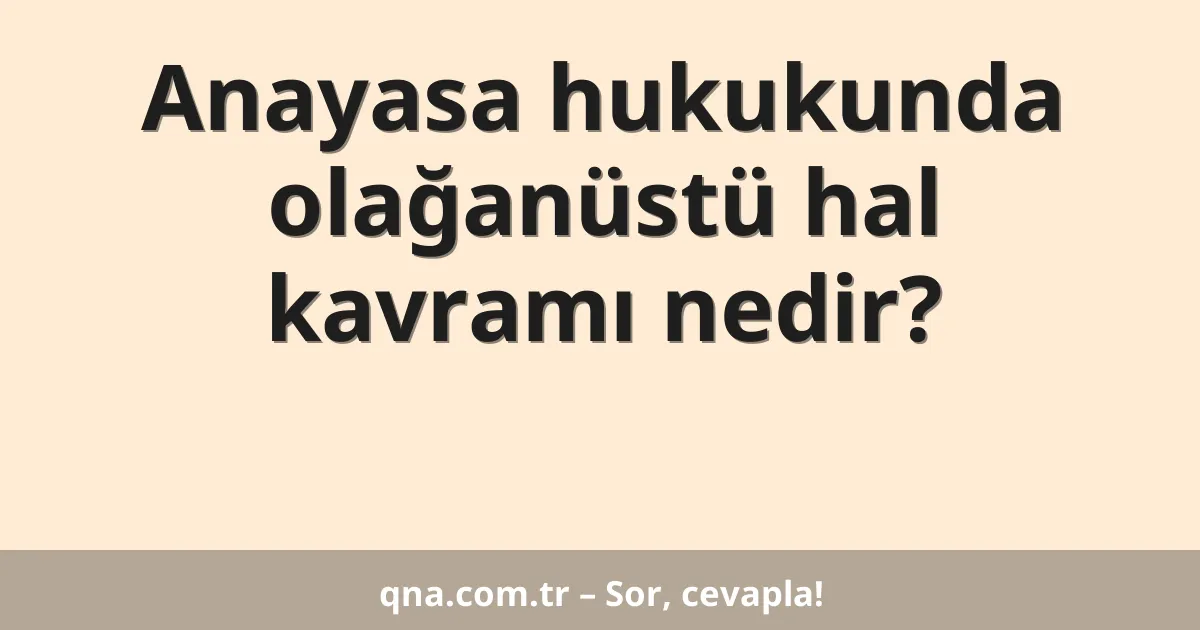 Anayasa hukukunda olağanüstü hal kavramı nedir?