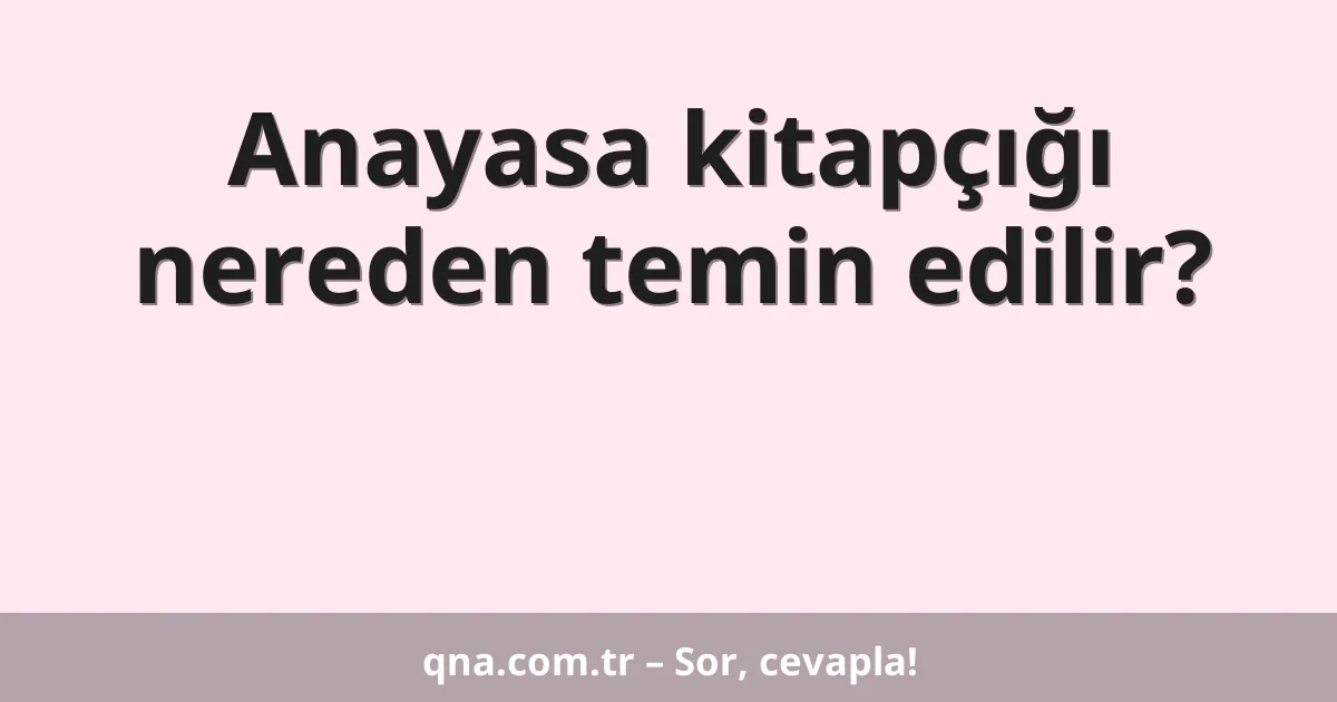 Anayasa kitapçığı nereden temin edilir?