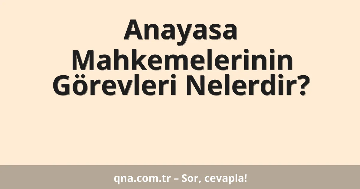 Anayasa Mahkemelerinin Görevleri Nelerdir?