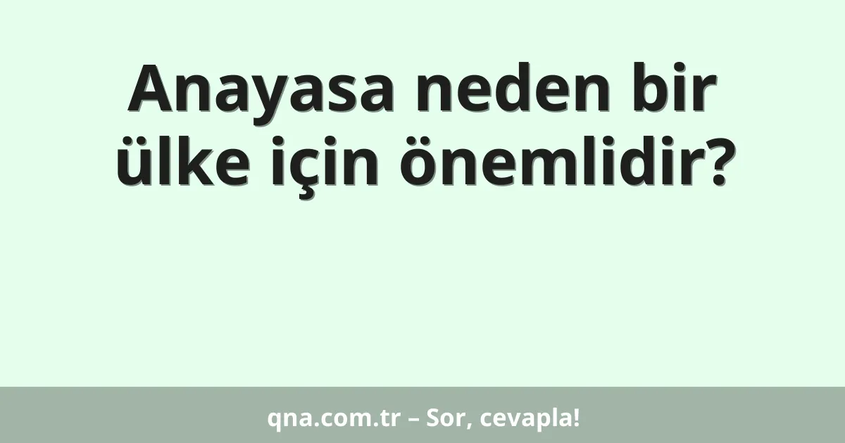 Anayasa neden bir ülke için önemlidir?