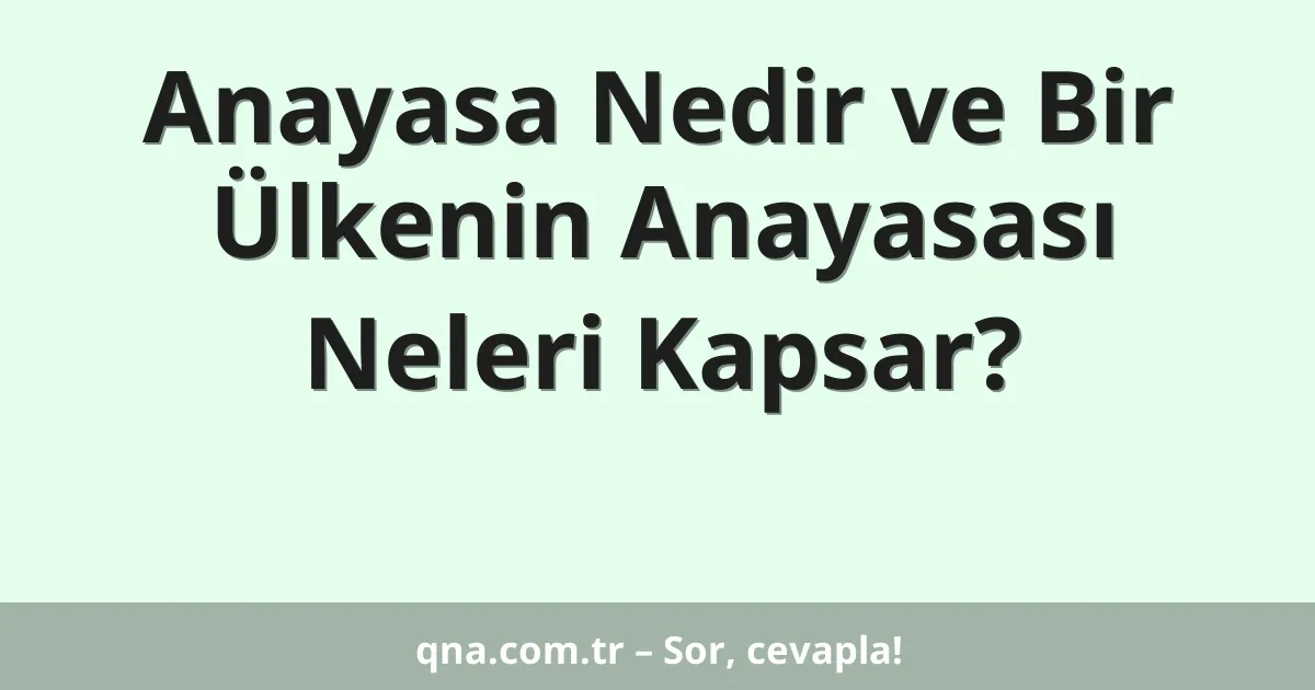 Anayasa Nedir ve Bir Ülkenin Anayasası Neleri Kapsar?