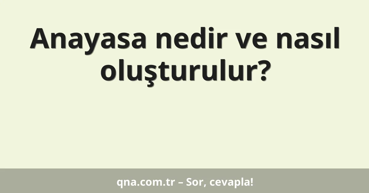 Anayasa nedir ve nasıl oluşturulur?