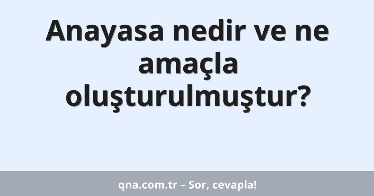 Anayasa nedir ve ne amaçla oluşturulmuştur?