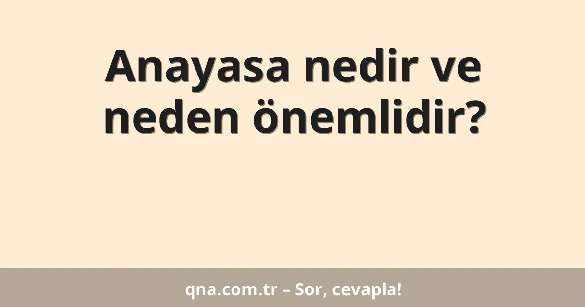 Anayasa nedir ve neden önemlidir?