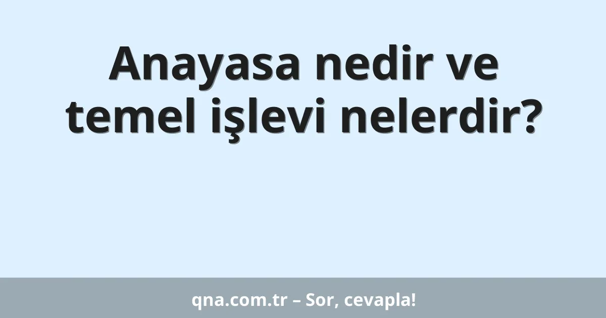 Anayasa nedir ve temel işlevi nelerdir?