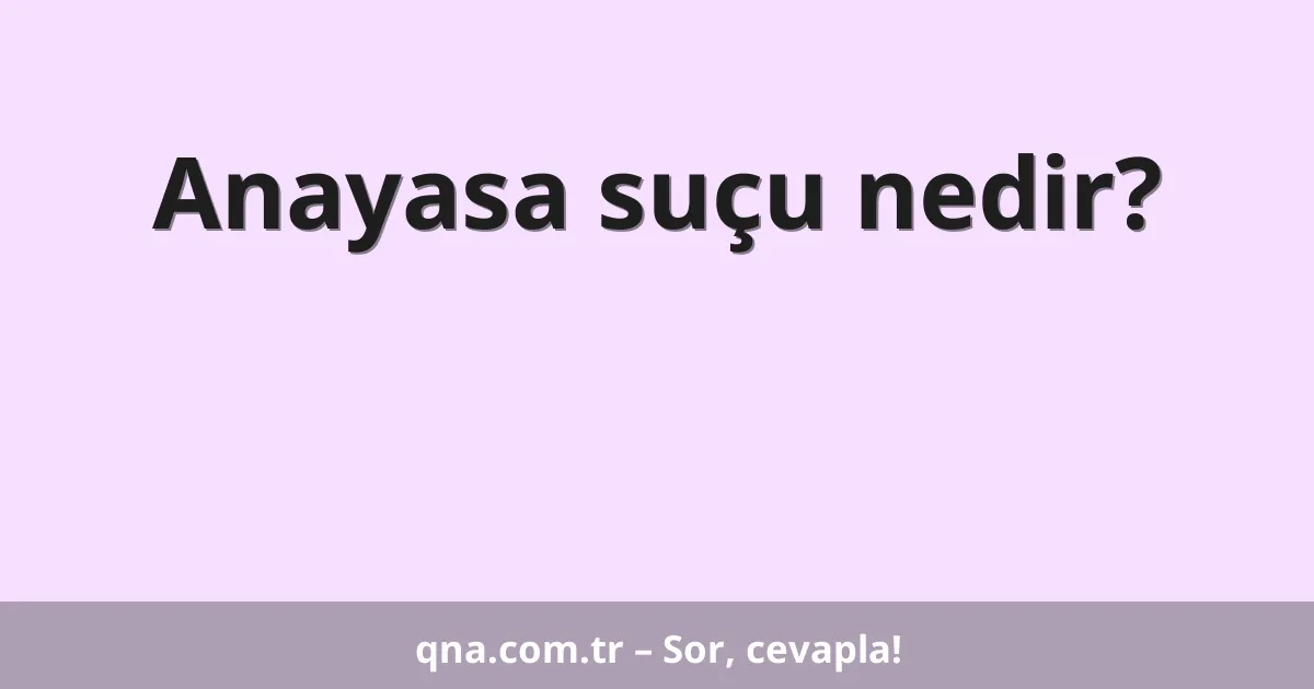 Anayasa suçu nedir?