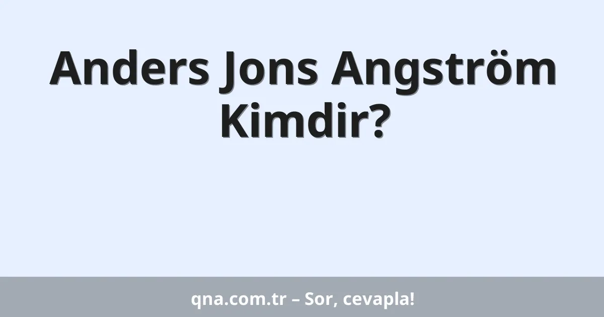 Anders Jons Angström Kimdir?
