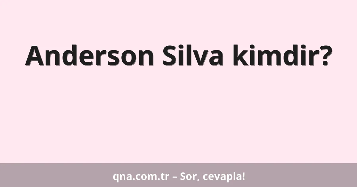 Anderson Silva kimdir?