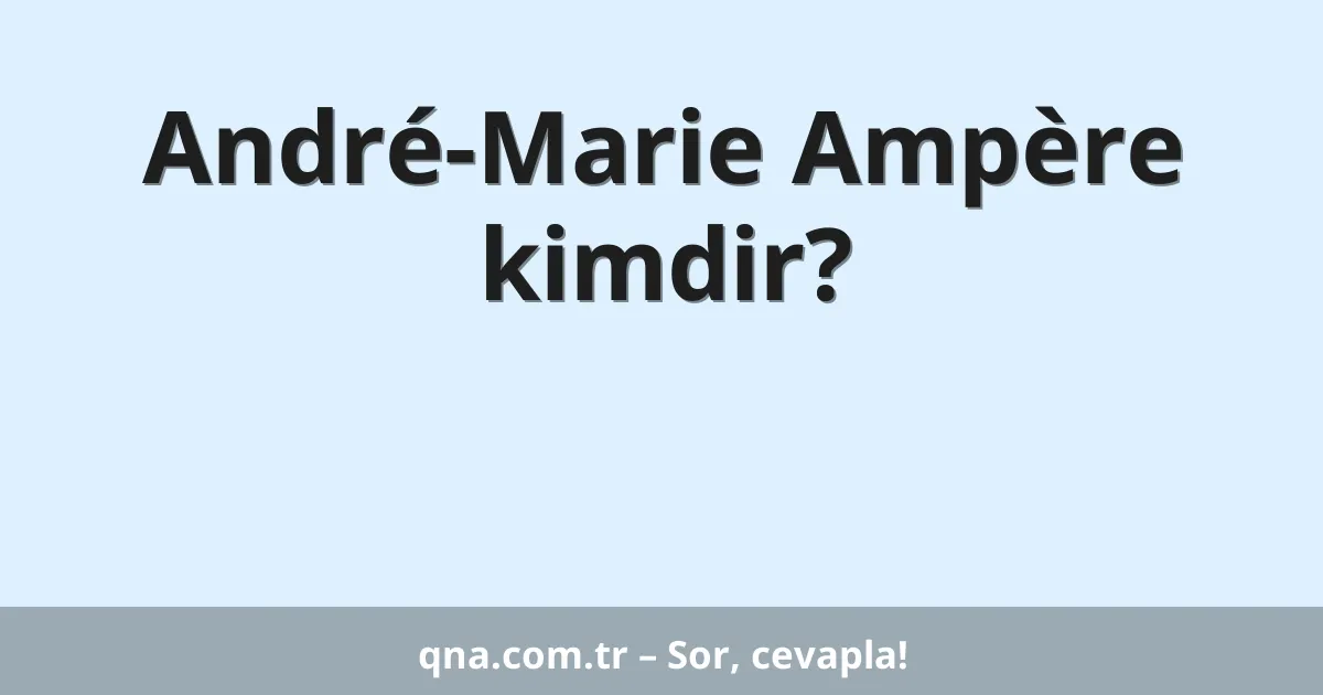André-Marie Ampère kimdir?