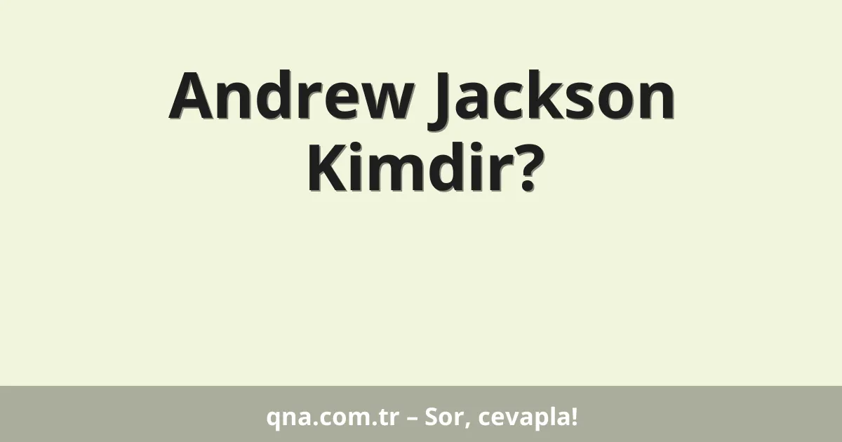 Andrew Jackson Kimdir?