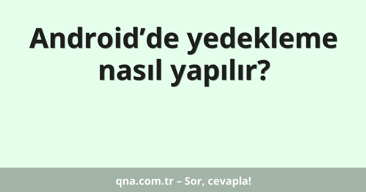 Android’de yedekleme nasıl yapılır?