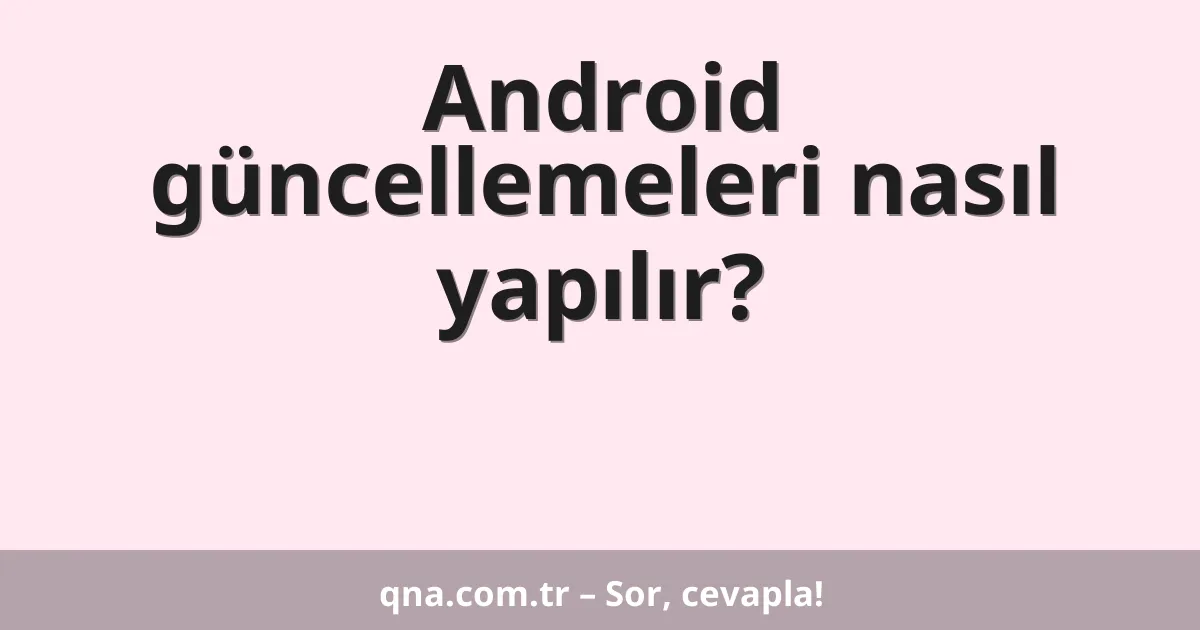 Android güncellemeleri nasıl yapılır?