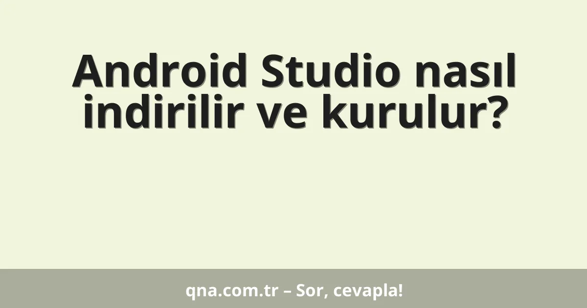Android Studio nasıl indirilir ve kurulur?
