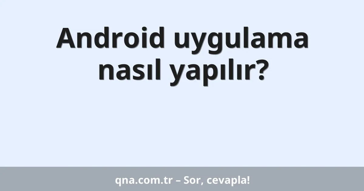 Android uygulama nasıl yapılır?