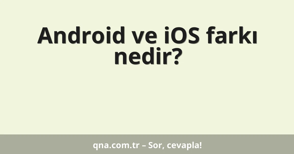 Android ve iOS farkı nedir?