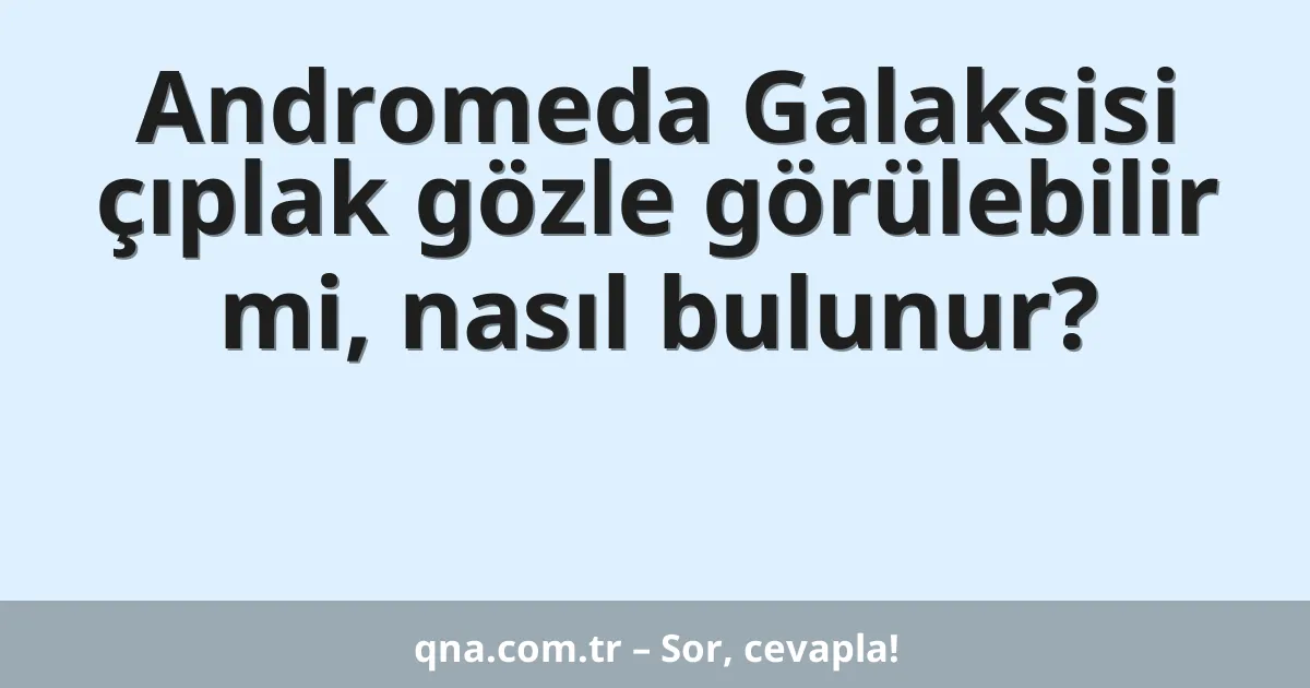 Andromeda Galaksisi çıplak gözle görülebilir mi, nasıl bulunur?