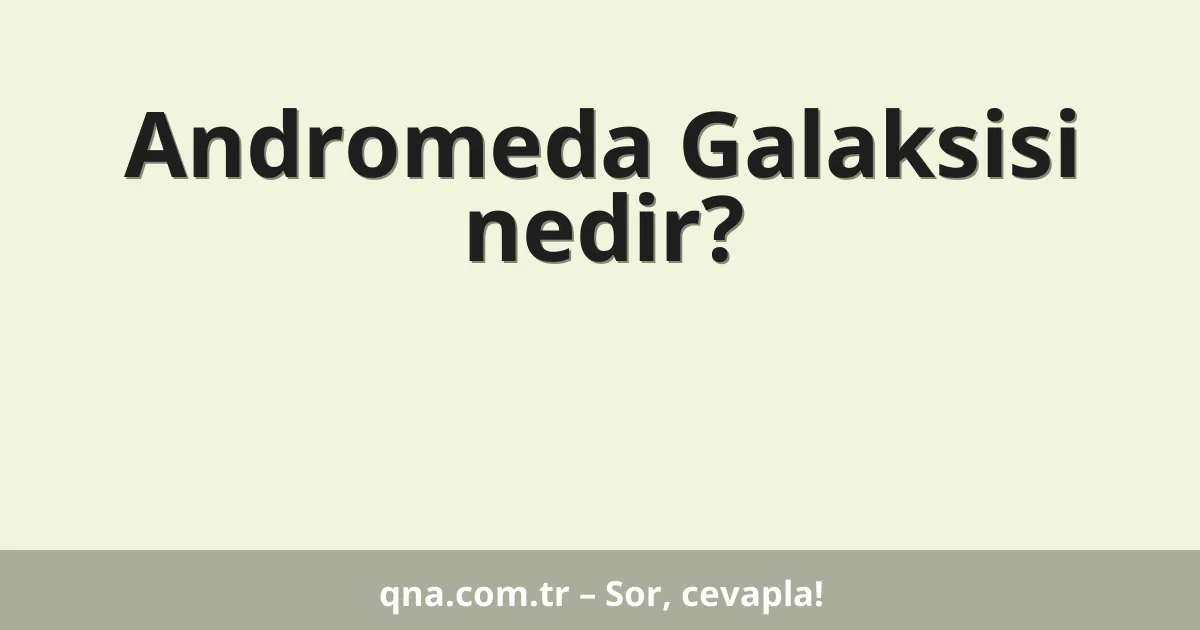 Andromeda Galaksisi nedir?
