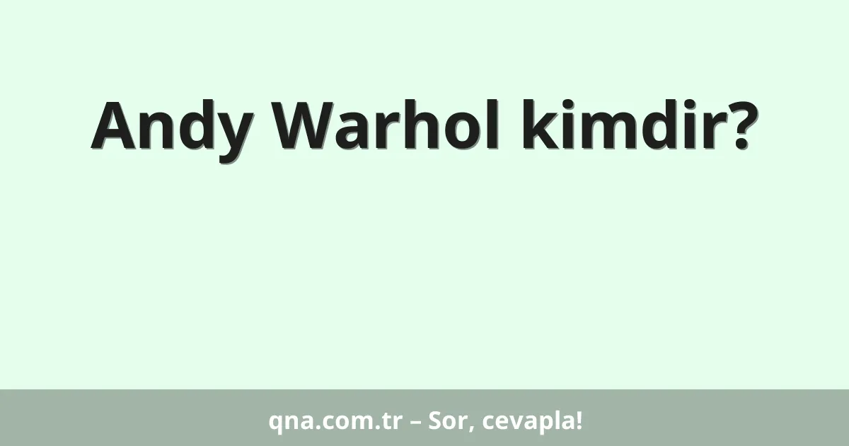 Andy Warhol kimdir?