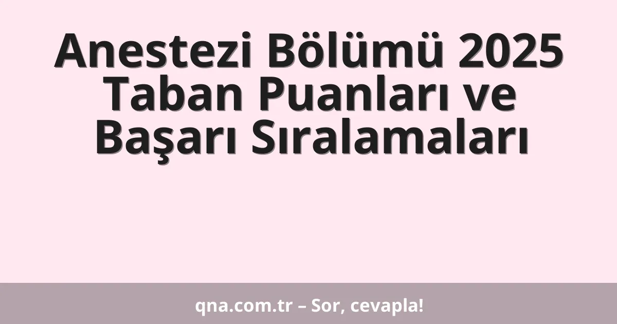 Anestezi Bölümü 2025 Taban Puanları ve Başarı Sıralamaları
