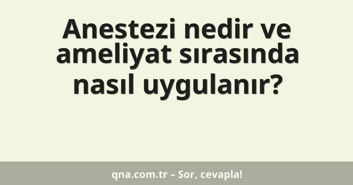 Anestezi nedir ve ameliyat sırasında nasıl uygulanır?