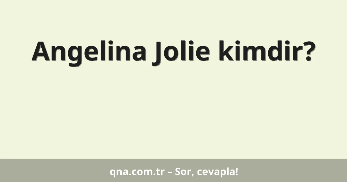 Angelina Jolie kimdir?