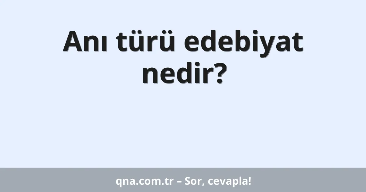 Anı türü edebiyat nedir?