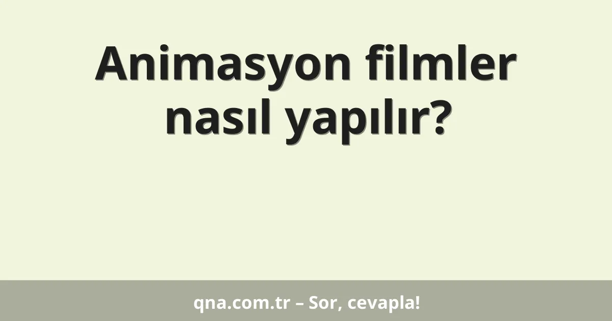 Animasyon filmler nasıl yapılır?