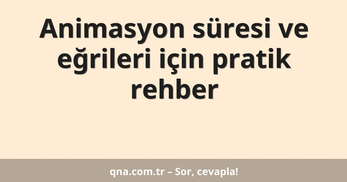 Animasyon süresi ve eğrileri için pratik rehber